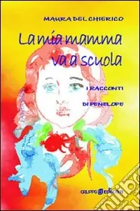La mia mamma va a scuola. I racconti di Penelope Nuova Collezione