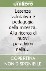 Latenza valutativa e pedagogia della mitezza. Alla ricerca di nuovi paradigmi nella valutazione scolastica Soddisfatti O Rimborsati