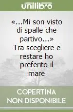 Offerta Speciale «...Mi son visto di spalle che partivo...» Tra scegliere e restare ho preferito il mare