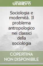 Sociologia e modernità. Il problema antropologico nei classici della sociologia Nuovo Arrivo