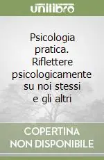 Psicologia pratica. Riflettere psicologicamente su noi stessi e gli altri Professionale