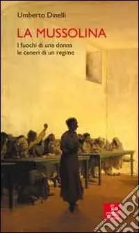 A Buon Prezzo La Mussolina. I fuochi di una donna, le ceneri di un regime