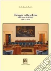 Non Perdere Chioggia nella politica. Cent‘anni di elezioni 1897-2009