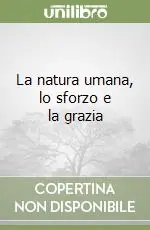 La natura umana, lo sforzo e la grazia Prezzo Ridotto