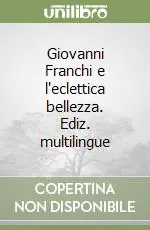 Giovanni Franchi e l‘eclettica bellezza. Ediz. multilingue Più Venduto