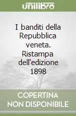 I banditi della Repubblica veneta. Ristampa dell‘edizione 1898 Ultimissimo Modello