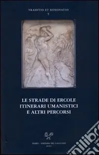 Spedito Oggi Le strade di Ercole itinerari umanistici e altri percorsi. Seminario internazionale per i centenari di Coluccio Salutati e Lorenzo Valla (Bergamo 25-26 ottobre 2007)