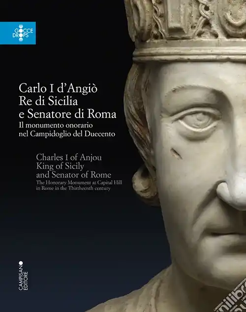 Spedito Oggi Carlo I d‘Angiò, re di Sicilia e senatore di Roma. Il monumento onorario nel Campidoglio del Duecento. Ediz. multilingue
