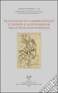 Tra ecdotica e comparatistica. Le riviste e la fondazione della filologia romanza. Atti del Convegno... (Siena, 3-4 ottobre 2006) Ultime Pezzi