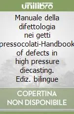 Vendita Finale Manuale della difettologia nei getti pressocolati-Handbook of defects in high pressure diecasting. Ediz. bilingue
