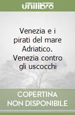 Venezia e i pirati del mare Adriatico. Venezia contro gli uscocchi A Buon Prezzo