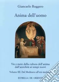 Anima dell‘uomo. Vie e mete della cultura dell‘anima dall‘antichità ai tempi nuovi. Vol. 3 Dal Medioevo all‘età moderna Più Venduto