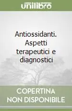 Antiossidanti. Aspetti terapeutici e diagnostici Prezzo Ridotto