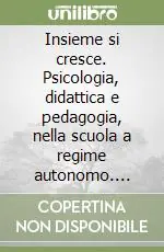 Insieme si cresce. Psicologia, didattica e pedagogia, nella scuola a regime autonomo. Innovazione e scuola Soddisfatti O Rimborsati