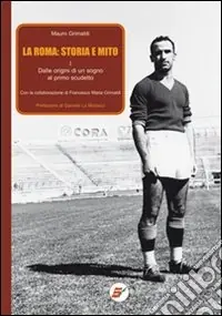 La Roma storia e mito. Vol. 1 Dalle origini di un sogno al primo scudetto Compra Online
