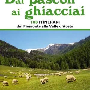 Dai pascoli ai ghiacciai. 100 itinerari dal Piemonte alla Valle d‘Aosta Prezzo Ridotto