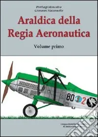 Araldica della regia aeronautica. Ediz. illustrata. Vol. 1 Subito Disponibile