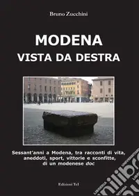 Modena vista da destra. Sessant‘anni a Modena, tra racconti di vita, aneddoti, sport, vittorie e sconfitte di un modenese doc Miglior Prezzo