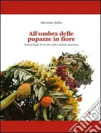 All‘ombra delle pupazze in fiore. Antropologia di un rito nella Calabria grecanica Promozione Esclusiva
