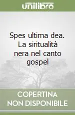 Spes ultima dea. La siritualità nera nel canto gospel Soddisfatti O Rimborsati