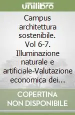 Campus architettura sostenibile. Vol 6-7.Illuminazione naturale e artificiale-Valutazione economica dei progetti costi e benefici Solo Oggi