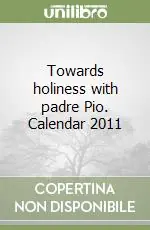 Nuova Collezione Towards holiness with padre Pio. Calendar 2011