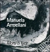 Prezzo Di Fabbrica Morsi di luce. Manuela Armellani. Catalogo della mostra. Ediz. illustrata