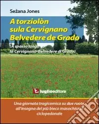 A torziolòn sula Cervignano-Belvedere de Grado. Una giornata tragicomica su due ruote all‘insegna del più bieco masochismo ciclopedonale Consegna Rapida