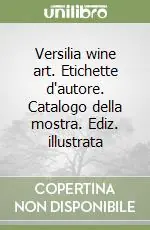 Versilia wine art. Etichette d‘autore. Catalogo della mostra. Ediz. illustrata Prezzo Conveniente