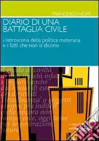 Diario di una battaglia civile. I retroscena della politica materana e i fatti che non si dicono Offerta Lampo