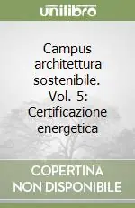 Super Prezzo Campus architettura sostenibile. Vol. 5 Certificazione energetica