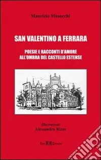 San Valentino a Ferrara. Poesie e racconti d‘amore all‘ombra del castello Estense Ordina Subito