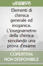 Spedizione Espresso Elementi di chimica generale ed inoganica. L‘insegnametno della chimica simulando una prova d‘esame