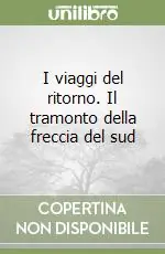 I viaggi del ritorno. Il tramonto della freccia del sud Novità
