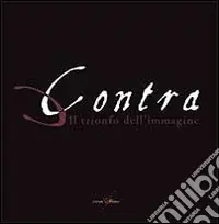 Contra. Il trionfo dell‘immagine. Catalogo della mostra. Ediz. illustrata Consegna Rapida