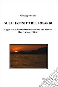 Must-Have Sull‘Infinito di Leopardi. Saggio breve sulla filosofia leopardiana dell‘Infinito. Osservazioni critiche