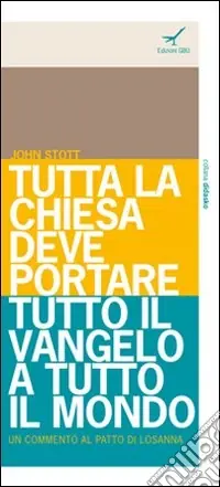 Spedito Oggi Tutta la Chiesa deve portare tutto il Vangelo a tutto il mondo. Un commento al Patto di Losanna