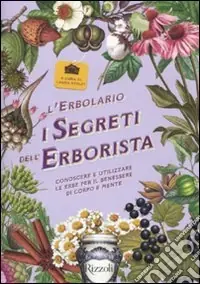 L‘erbolario. I segreti dell‘erborista. Conoscere e utilizzare le erbe per il benessere di corpo e mente Occasione Imperdibile