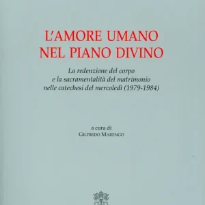 Compra Adesso L‘amore umano nel piano divino. La redenzione del corpo e la sacramentalità del matrimonio nelle catechesi del mercoledì (1979-1984)