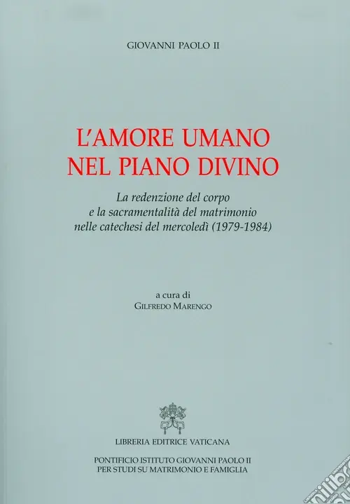 Compra Adesso L‘amore umano nel piano divino. La redenzione del corpo e la sacramentalità del matrimonio nelle catechesi del mercoledì (1979-1984)