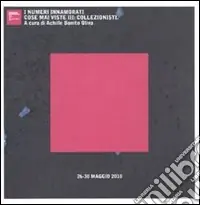 I numeri innamorati. Cose mai viste III collezionisti. Catalogo della mostra (Roma, 27-30 maggio 2010). Ediz. illustrata Occasione Imperdibile