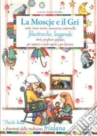 La moscje e il gri. Conte, ninne nanne, canzoncine, indovinelli, filastrocche, leggende, storie, preghiere popolari, per sognare a occhi aperti o per dormire Prezzo Scontato