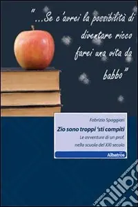 Zio sono troppi ‘sti compiti. Le avventure di un prof. nella scuola del XXI secolo Economico