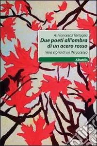 Ultimissimo Modello Due poeti all‘ombra di acero rosso. Vera storia di un insuccesso