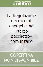 La Regolazione dei mercati energetici nel «terzo pacchetto» comunitario Compra Oggi Stesso
