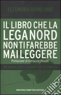 Il libro che la Lega Nord non ti farebbe mai leggere. Dichiarazioni e scandali di un partito Sconto