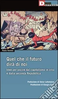 Offerta Speciale Quel che il futuro dirà di noi. Idee per uscire dal capitalismo in crisi e dalla seconda Repubblica