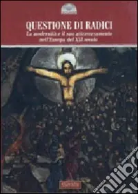 Questione di radici. La modernità e il suo attraversamento nell‘Europa del XXI secolo Nuova Collezione