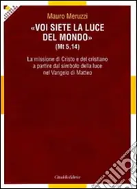 Occasione Imperdibile Voi siete la luce del mondo (Mt. 5,14). La missione di Cristo e del cristiano a partire dal simbolo della luce nel Vangelo Matteo