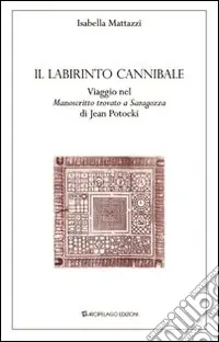 Il labirinto cannibale. Viaggio nel «manoscritto trovato a Saragozza» di Jan Potocki Prezzo Di Fabbrica